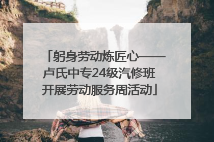 躬身劳动炼匠心——卢氏中专24级汽修班开展劳动服务周活动