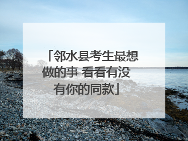 邻水县考生最想做的事 看看有没有你的同款