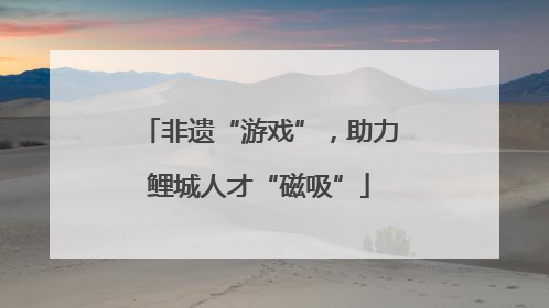 非遗“游戏”，助力鲤城人才“磁吸”
