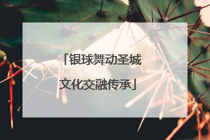 银球舞动圣城 文化交融传承