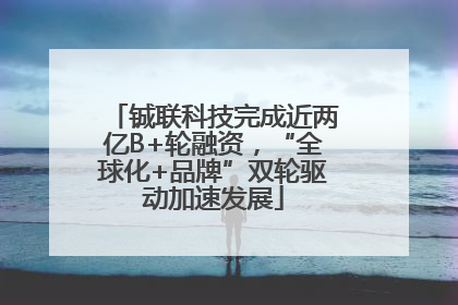铖联科技完成近两亿B+轮融资，“全球化+品牌”双轮驱动加速发展
