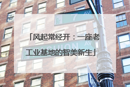 风起常经开：一座老工业基地的智美新生