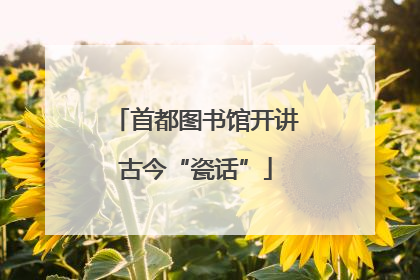 首都图书馆开讲古今“瓷话”