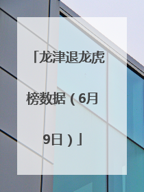 龙津退龙虎榜数据（6月9日）