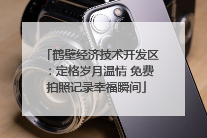 鹤壁经济技术开发区：定格岁月温情 免费拍照记录幸福瞬间