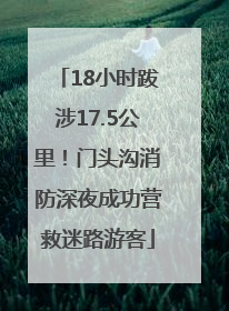 18小时跋涉17.5公里！门头沟消防深夜成功营救迷路游客