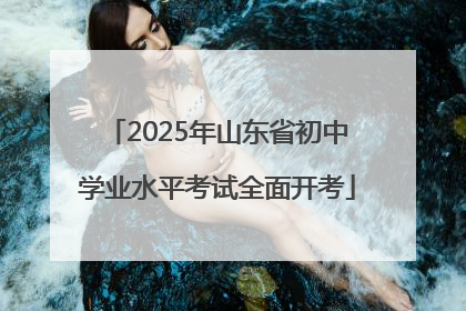2025年山东省初中学业水平考试全面开考