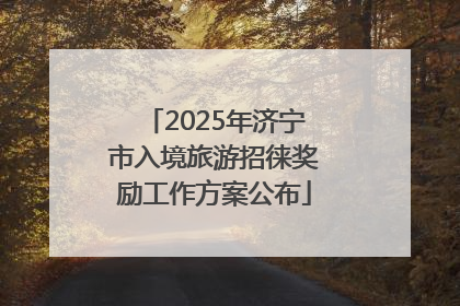 2025年济宁市入境旅游招徕奖励工作方案公布