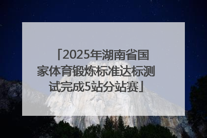 2025年湖南省国家体育锻炼标准达标测试完成5站分站赛