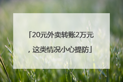 20元外卖转账2万元，这类情况小心提防