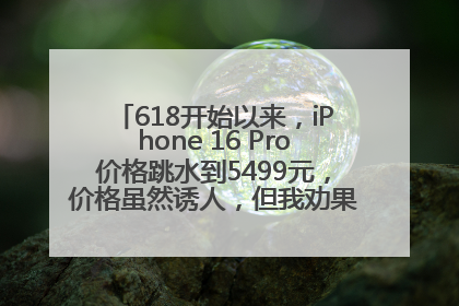 618开始以来，iPhone 16 Pro价格跳水到5499元，价格虽然诱人，但我劝果粉们再等等！