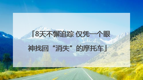 8天不懈追踪 仅凭一个眼神找回“消失”的摩托车