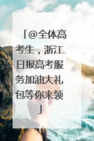 @全体高考生，浙江日报高考服务加油大礼包等你来领