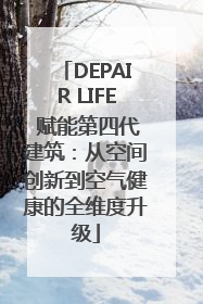 DEPAIR LIFE 赋能第四代建筑：从空间创新到空气健康的全维度升级